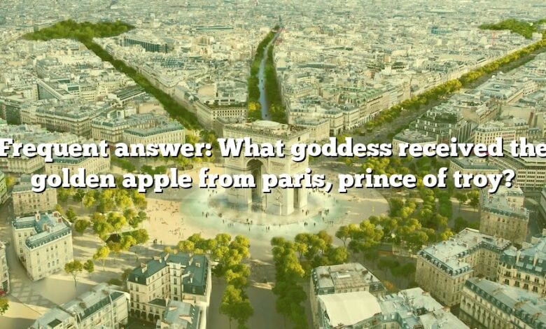 Frequent answer: What goddess received the golden apple from paris, prince of troy?