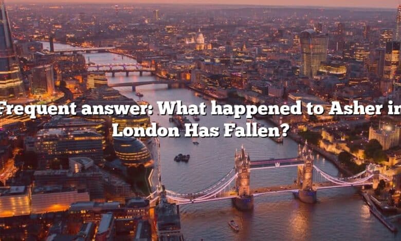 Frequent answer: What happened to Asher in London Has Fallen?