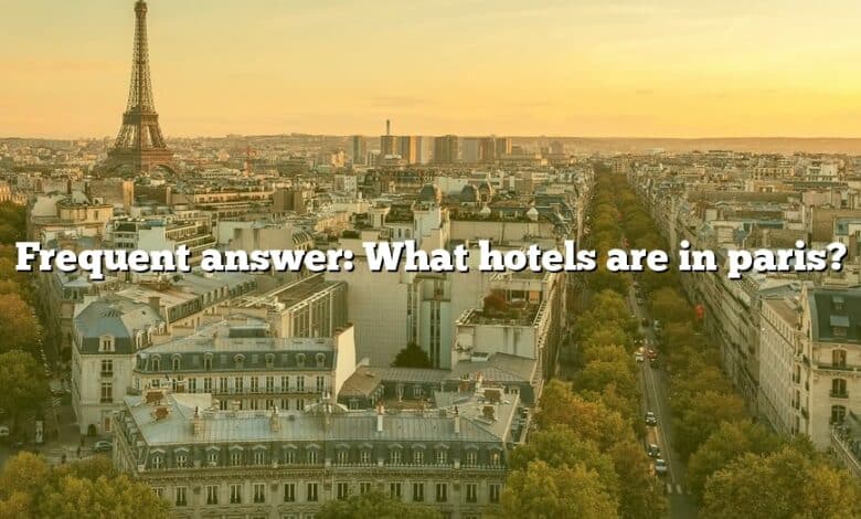 Frequent answer: What hotels are in paris?