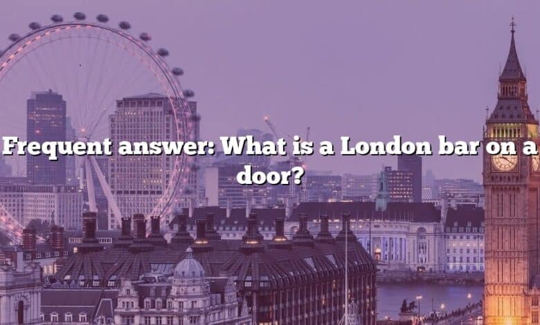 Frequent answer: What is a London bar on a door?