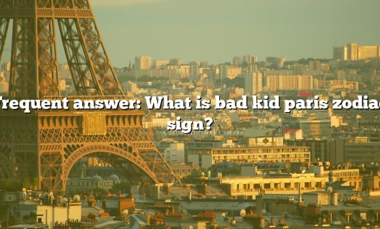 Frequent answer: What is bad kid paris zodiac sign?