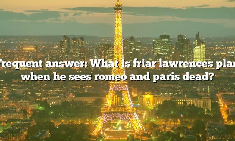 Frequent answer: What is friar lawrences plan when he sees romeo and paris dead?