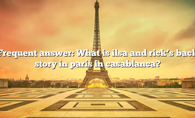 Frequent answer: What is ilsa and rick’s back story in paris in casablanca?