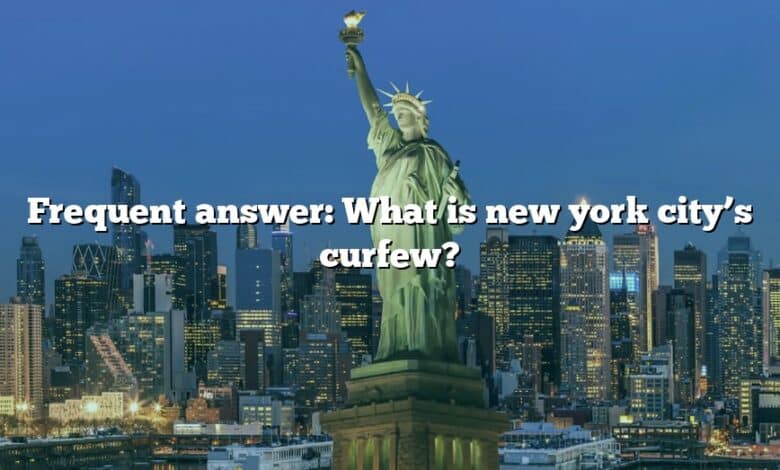 Frequent answer: What is new york city’s curfew?