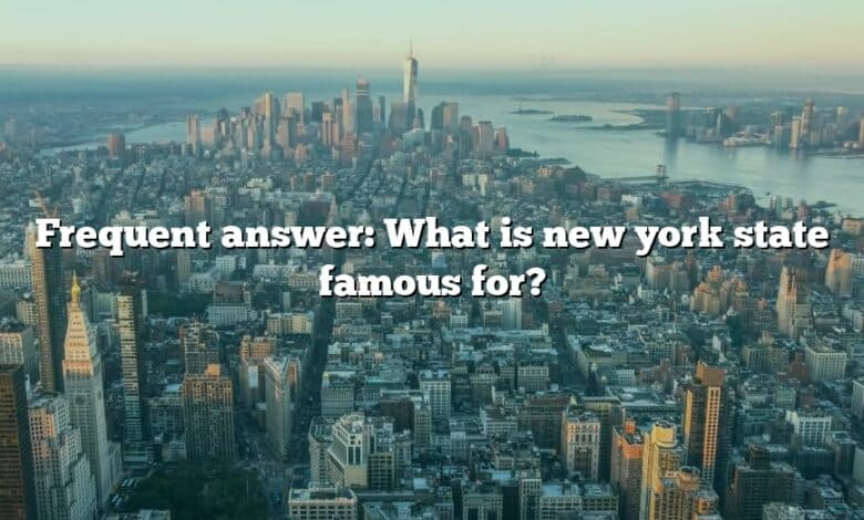 Frequent answer: What is new york state famous for?