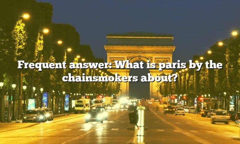 Frequent answer: What is paris by the chainsmokers about?