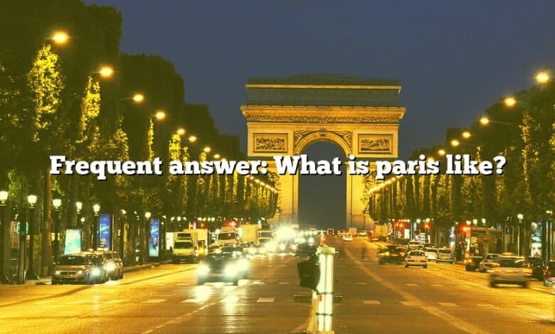 Frequent answer: What is paris like?