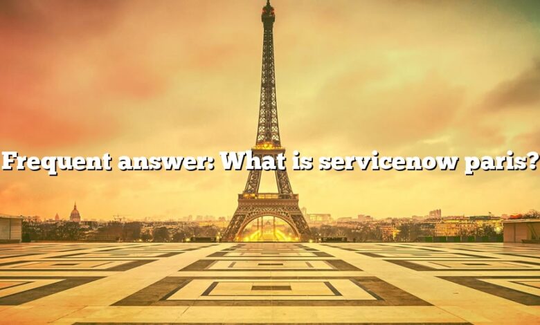 Frequent answer: What is servicenow paris?