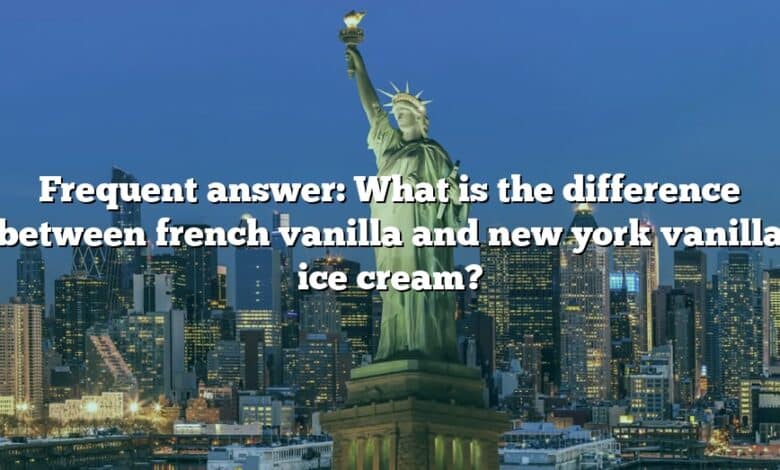 Frequent answer: What is the difference between french vanilla and new york vanilla ice cream?