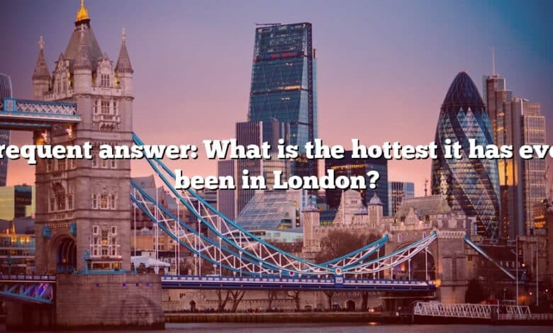 Frequent answer: What is the hottest it has ever been in London?