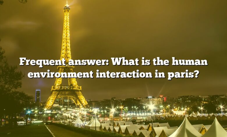 Frequent answer: What is the human environment interaction in paris?