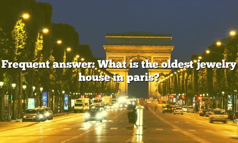 Frequent answer: What is the oldest jewelry house in paris?