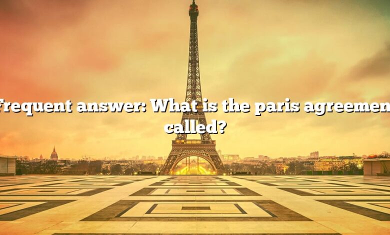 Frequent answer: What is the paris agreement called?