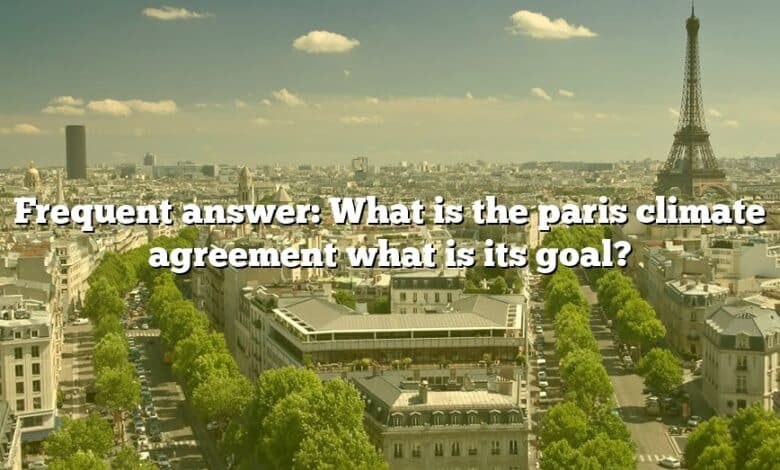Frequent answer: What is the paris climate agreement what is its goal?