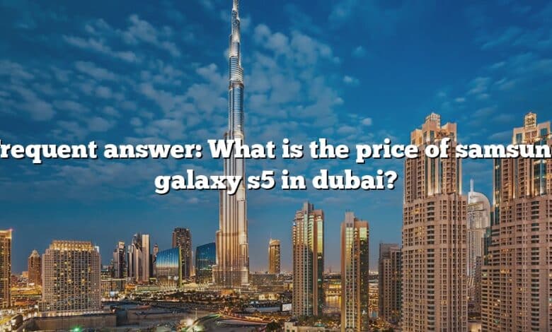 Frequent answer: What is the price of samsung galaxy s5 in dubai?