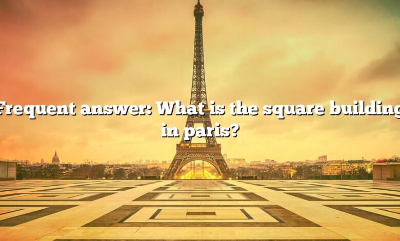 Frequent answer: What is the square building in paris?