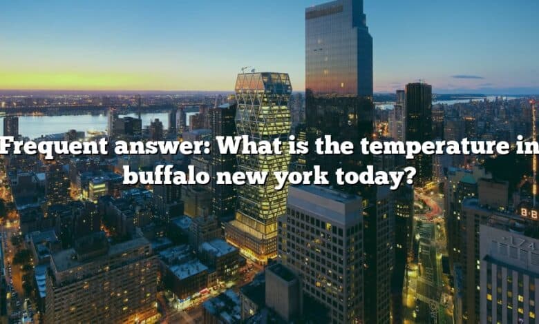 Frequent answer: What is the temperature in buffalo new york today?