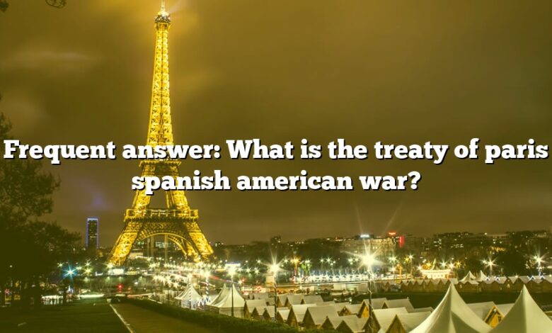 Frequent answer: What is the treaty of paris spanish american war?