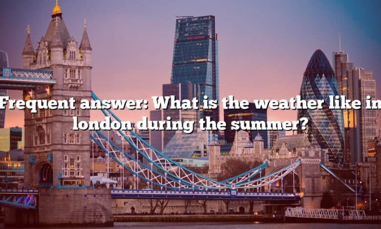 Frequent answer: What is the weather like in london during the summer?