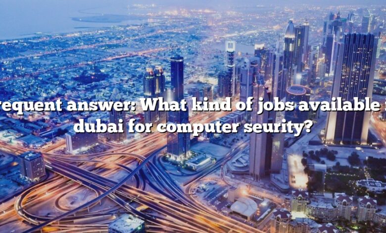 Frequent answer: What kind of jobs available in dubai for computer seurity?