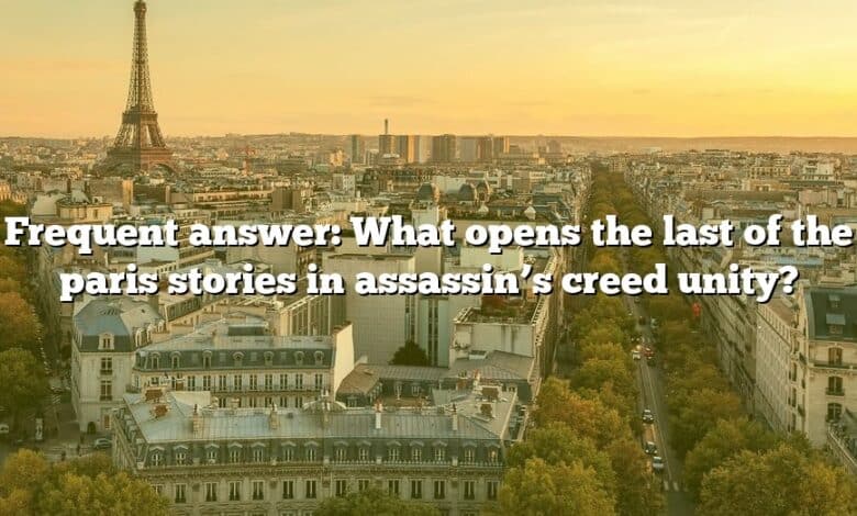 Frequent answer: What opens the last of the paris stories in assassin’s creed unity?