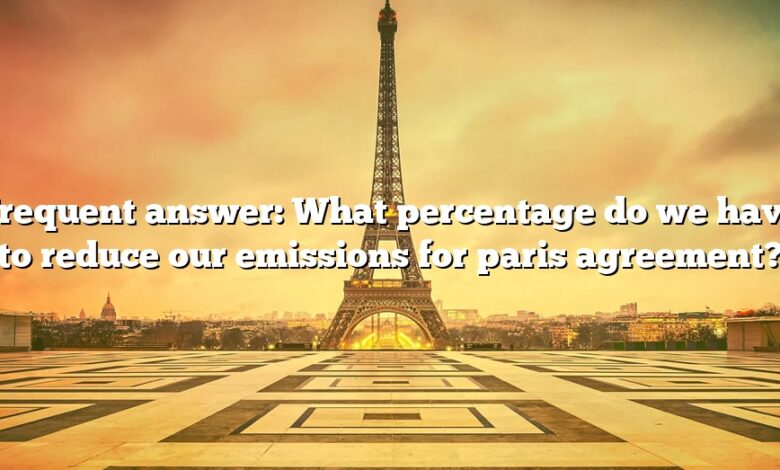 Frequent answer: What percentage do we have to reduce our emissions for paris agreement?
