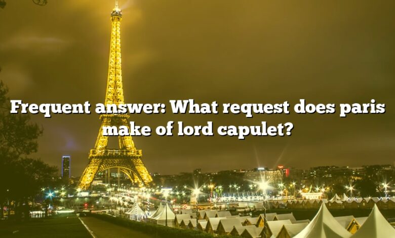 Frequent answer: What request does paris make of lord capulet?