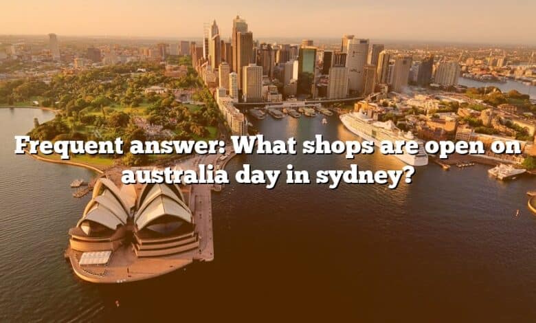 Frequent answer: What shops are open on australia day in sydney?