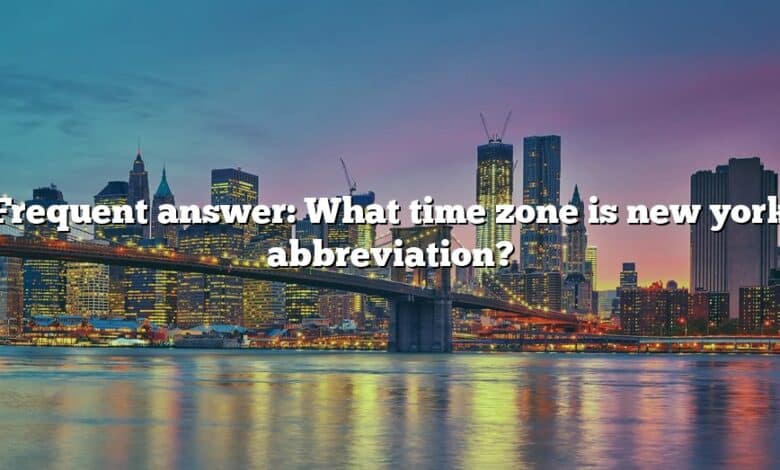 Frequent answer: What time zone is new york abbreviation?