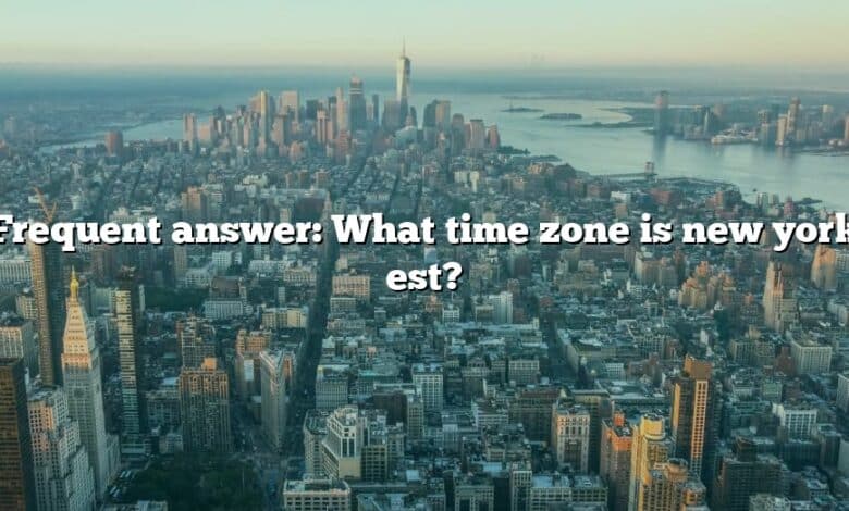 Frequent answer: What time zone is new york est?