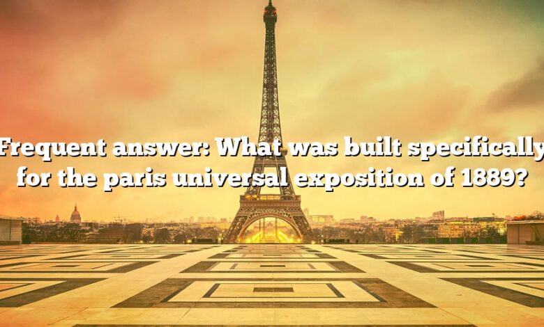 Frequent answer: What was built specifically for the paris universal exposition of 1889?