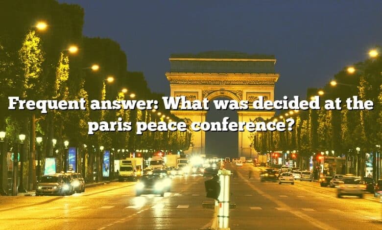 Frequent answer: What was decided at the paris peace conference?