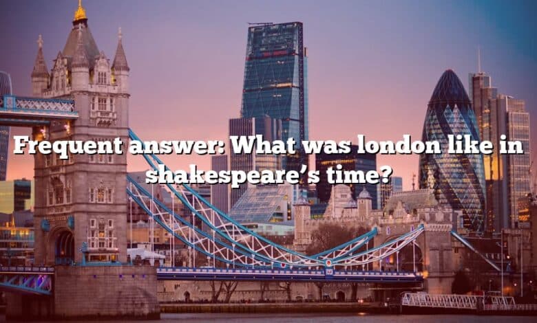 Frequent answer: What was london like in shakespeare’s time?