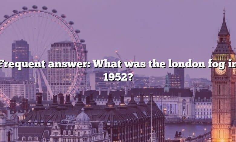 Frequent answer: What was the london fog in 1952?
