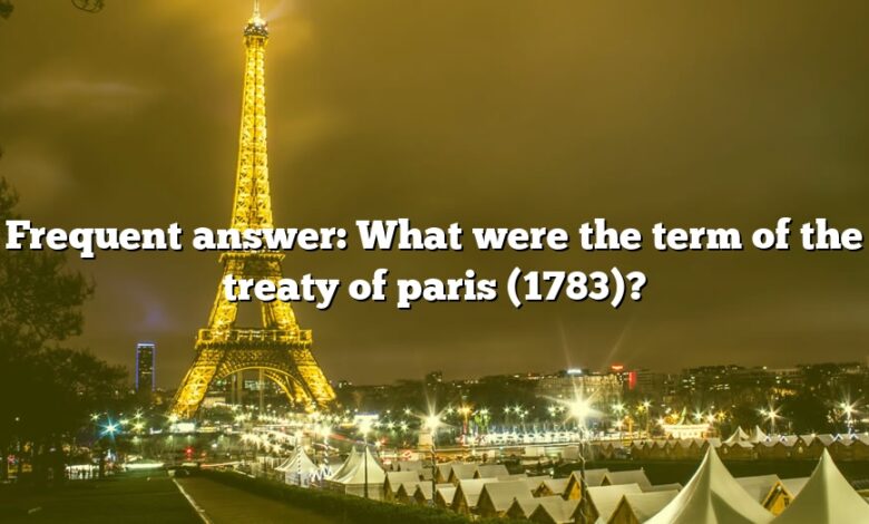 Frequent answer: What were the term of the treaty of paris (1783)?