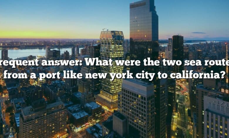 Frequent answer: What were the two sea routes from a port like new york city to california?