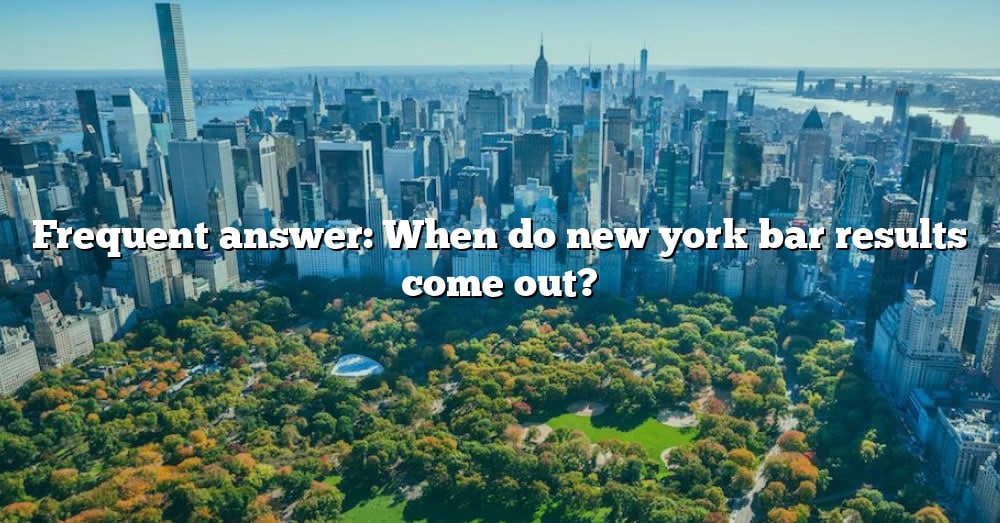 Frequent Answer When Do New York Bar Results Come Out? [The Right