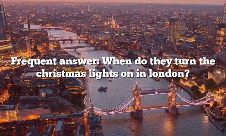 Frequent answer: When do they turn the christmas lights on in london?