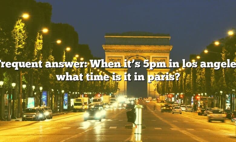 Frequent answer: When it’s 5pm in los angeles what time is it in paris?