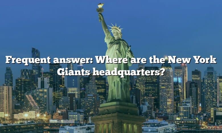 Frequent answer: Where are the New York Giants headquarters?