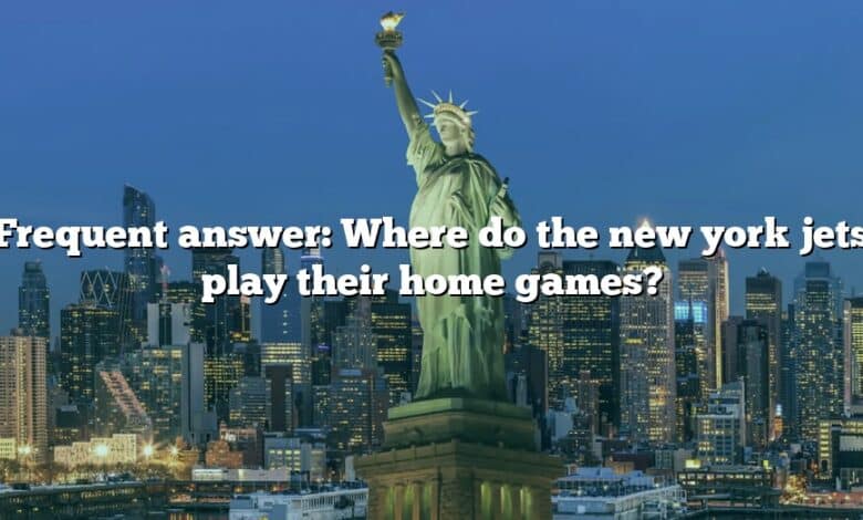 Frequent answer: Where do the new york jets play their home games?