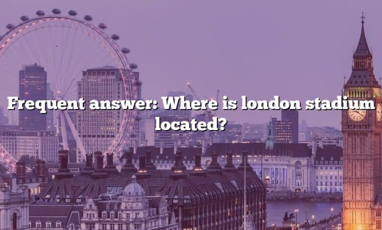 Frequent answer: Where is london stadium located?