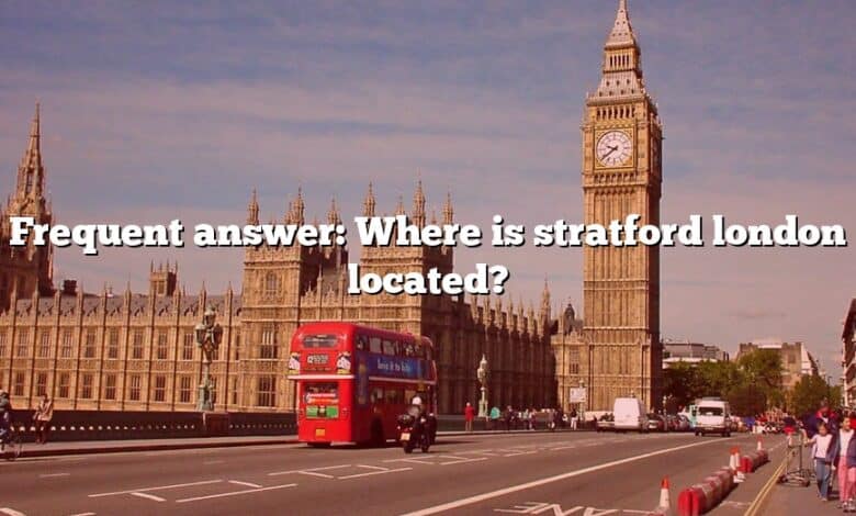 Frequent answer: Where is stratford london located?