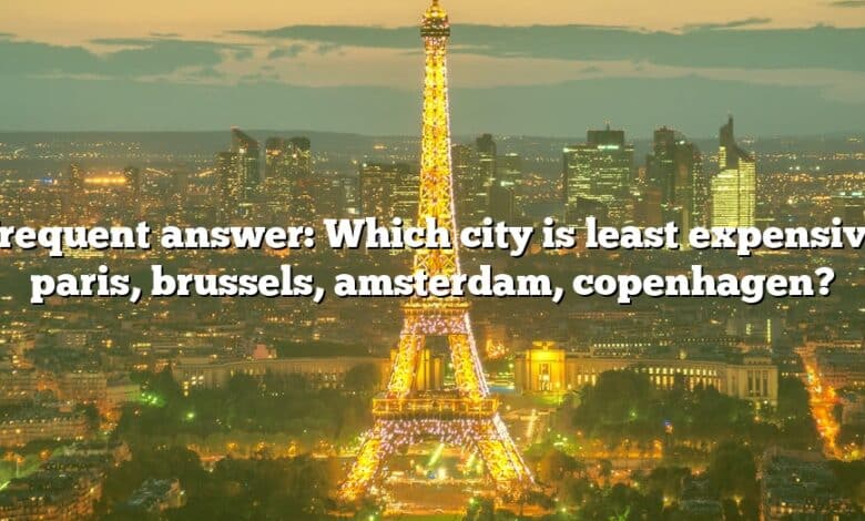 Frequent answer: Which city is least expensive paris, brussels, amsterdam, copenhagen?