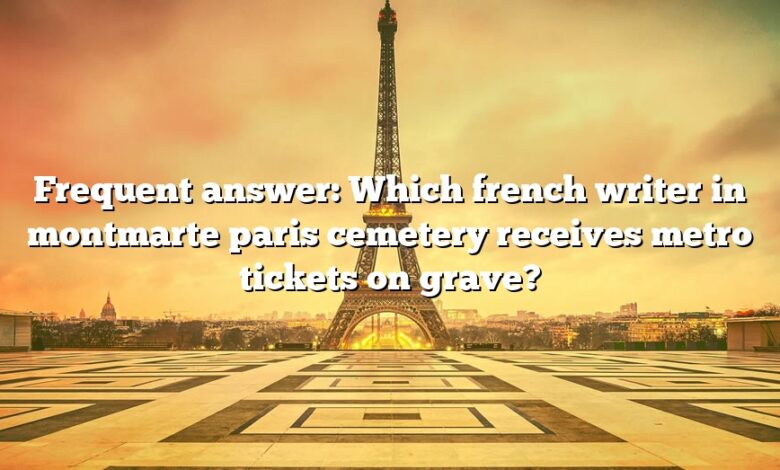 Frequent answer: Which french writer in montmarte paris cemetery receives metro tickets on grave?