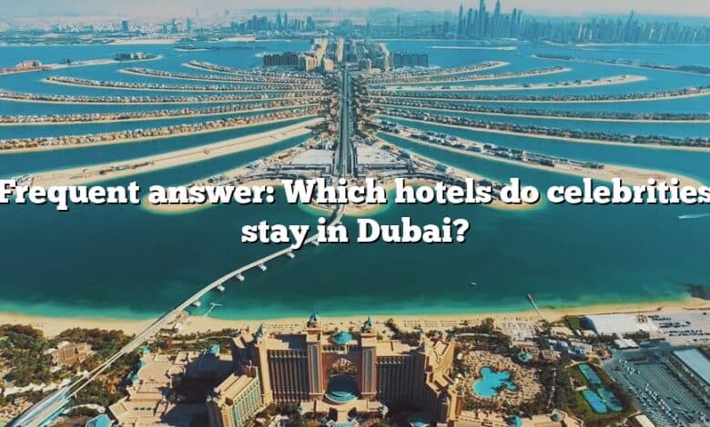 Frequent answer: Which hotels do celebrities stay in Dubai?