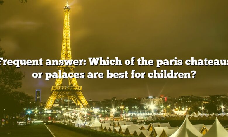 Frequent answer: Which of the paris chateaus or palaces are best for children?