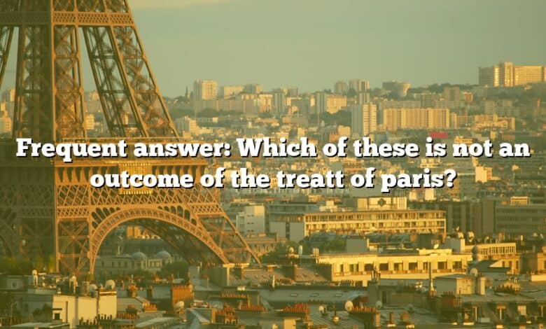 Frequent answer: Which of these is not an outcome of the treatt of paris?