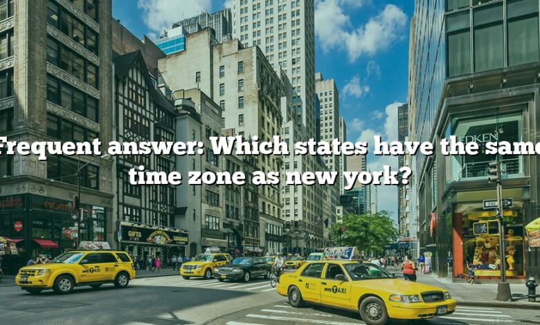 Frequent answer: Which states have the same time zone as new york?