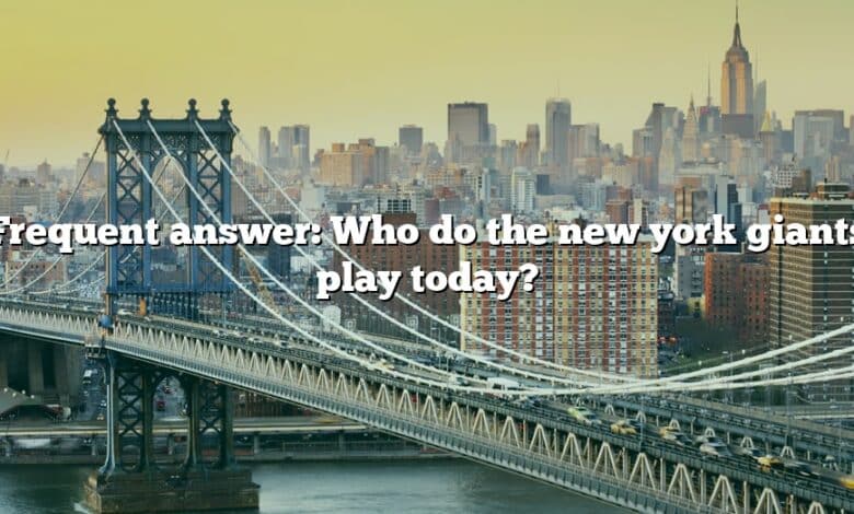 Frequent answer: Who do the new york giants play today?